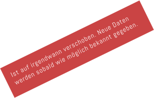 Ist auf irgendwann verschoben. Neue Daten  werden sobald wie m�glich bekannt gegeben.